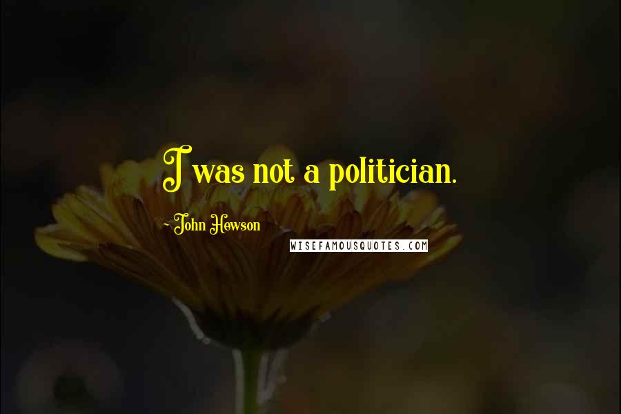 John Hewson Quotes: I was not a politician.