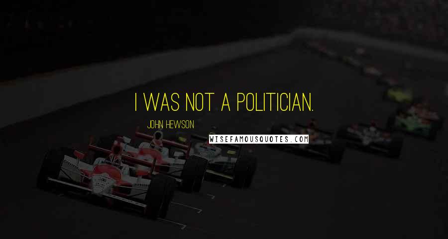 John Hewson Quotes: I was not a politician.