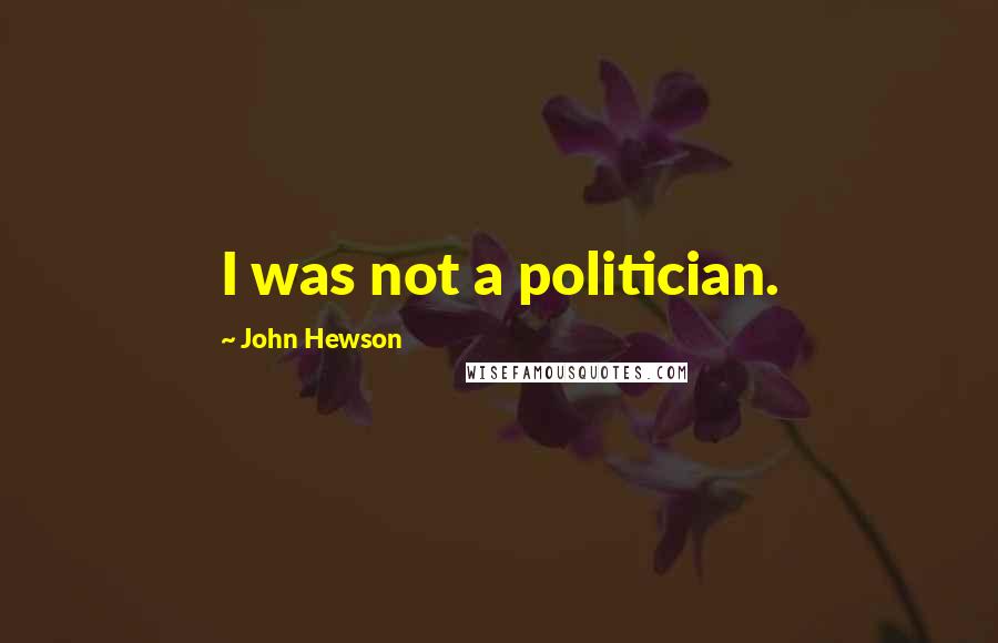 John Hewson Quotes: I was not a politician.