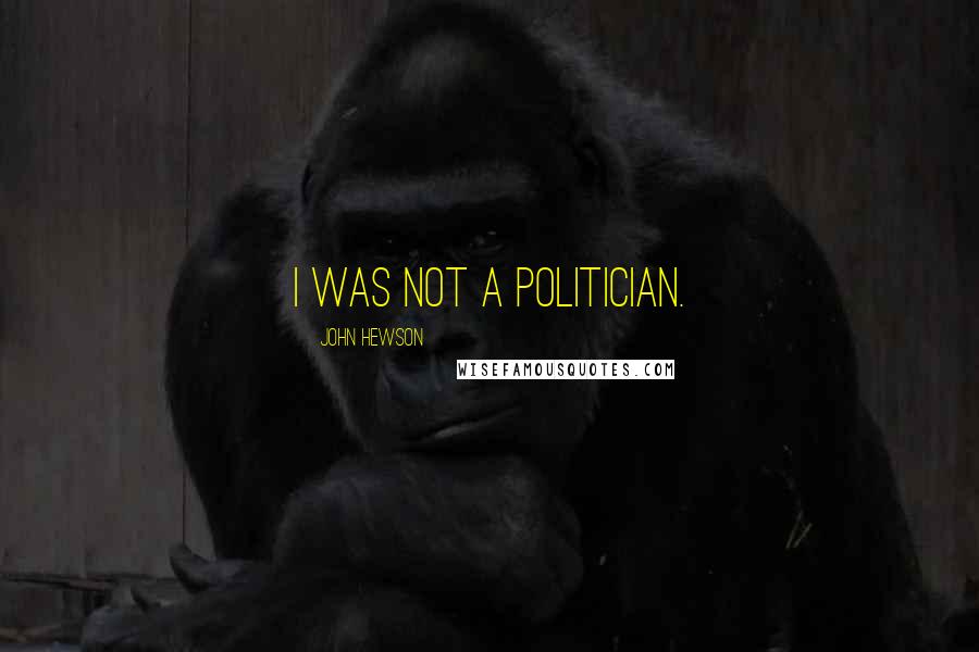 John Hewson Quotes: I was not a politician.