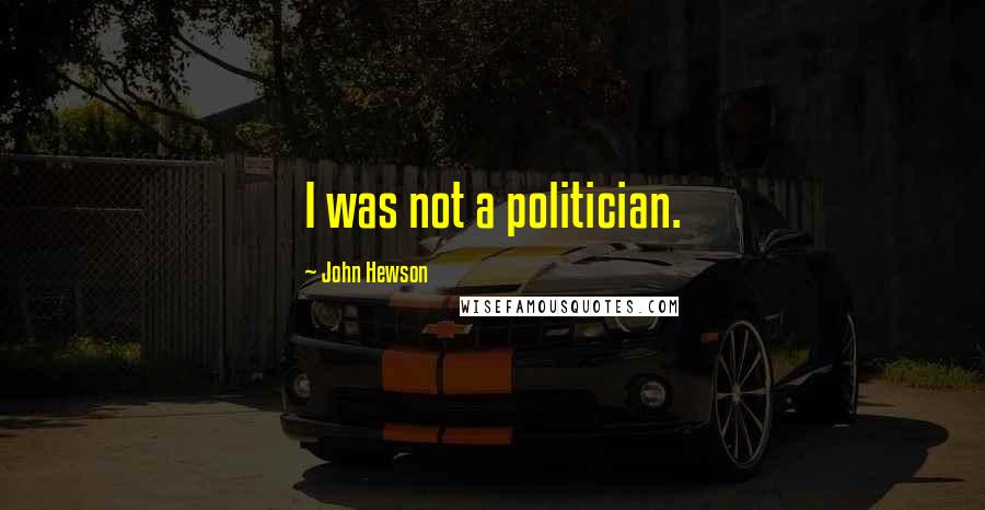 John Hewson Quotes: I was not a politician.