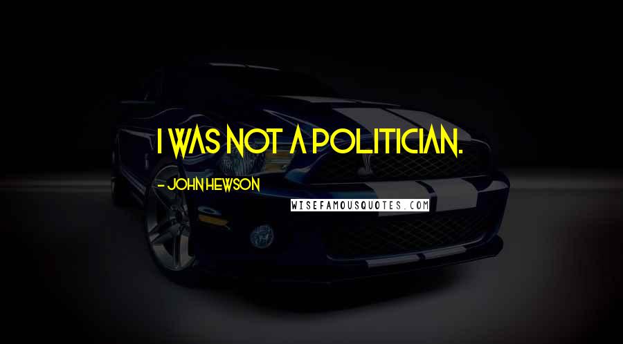 John Hewson Quotes: I was not a politician.