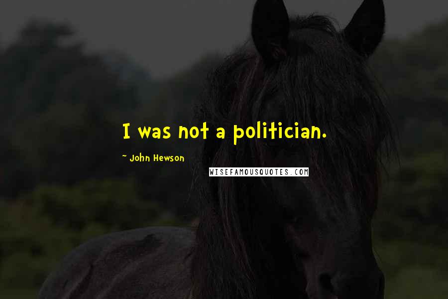 John Hewson Quotes: I was not a politician.