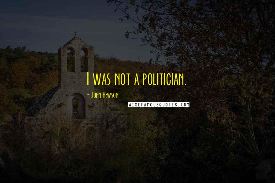 John Hewson Quotes: I was not a politician.