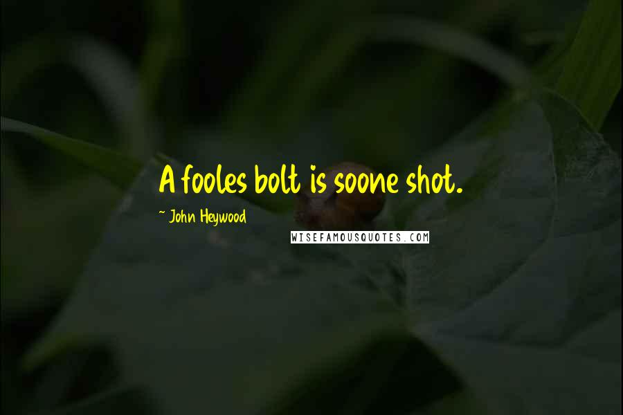 John Heywood Quotes: A fooles bolt is soone shot.