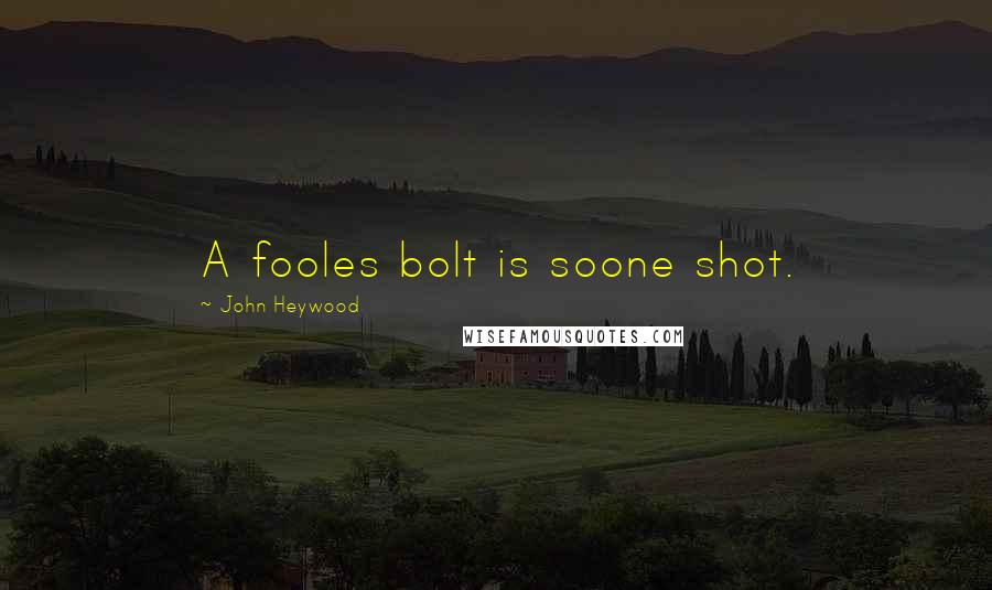 John Heywood Quotes: A fooles bolt is soone shot.
