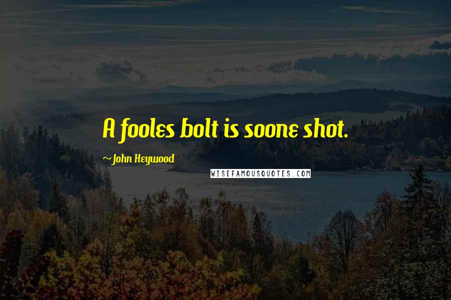 John Heywood Quotes: A fooles bolt is soone shot.