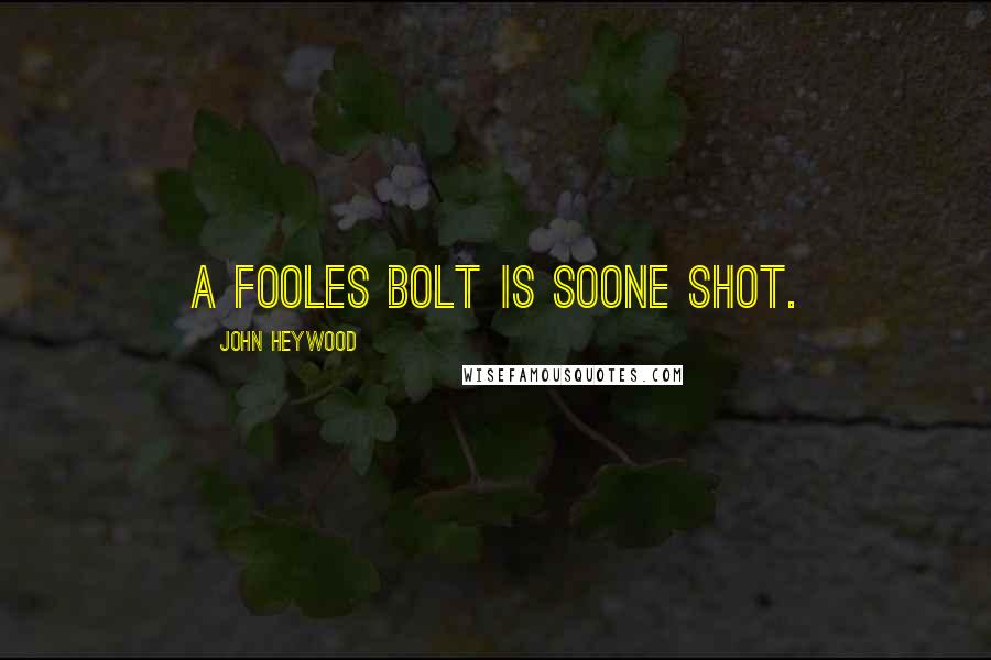 John Heywood Quotes: A fooles bolt is soone shot.