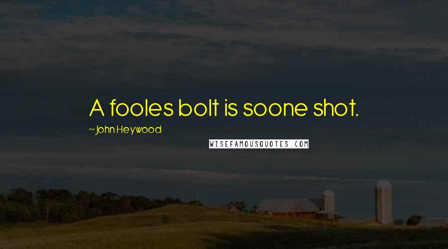 John Heywood Quotes: A fooles bolt is soone shot.