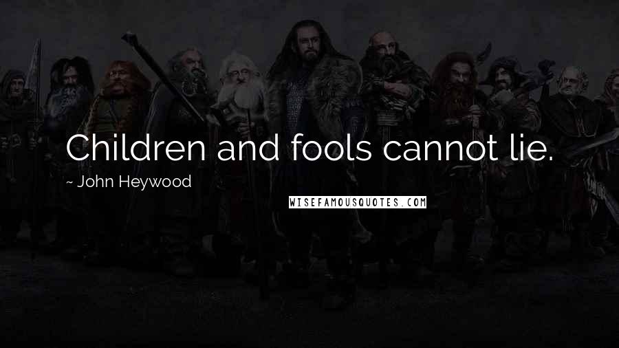 John Heywood Quotes: Children and fools cannot lie.