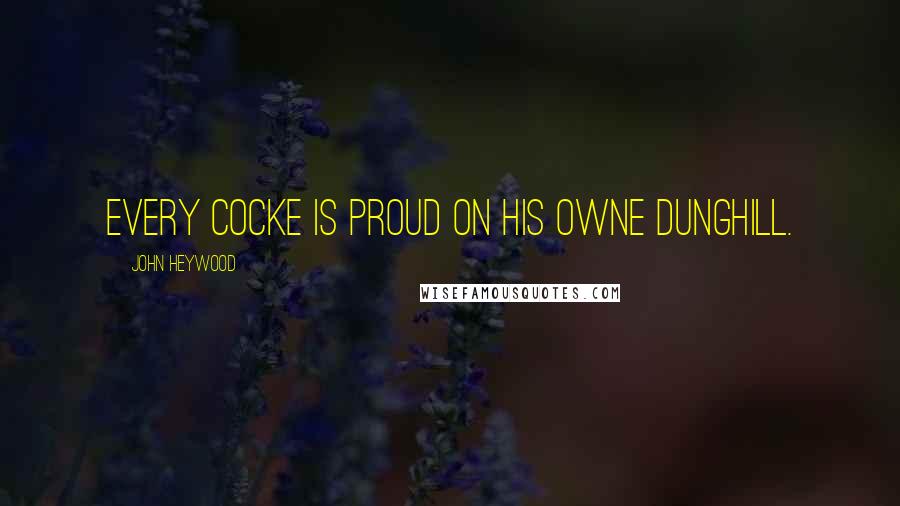 John Heywood Quotes: Every cocke is proud on his owne dunghill.