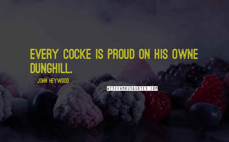 John Heywood Quotes: Every cocke is proud on his owne dunghill.