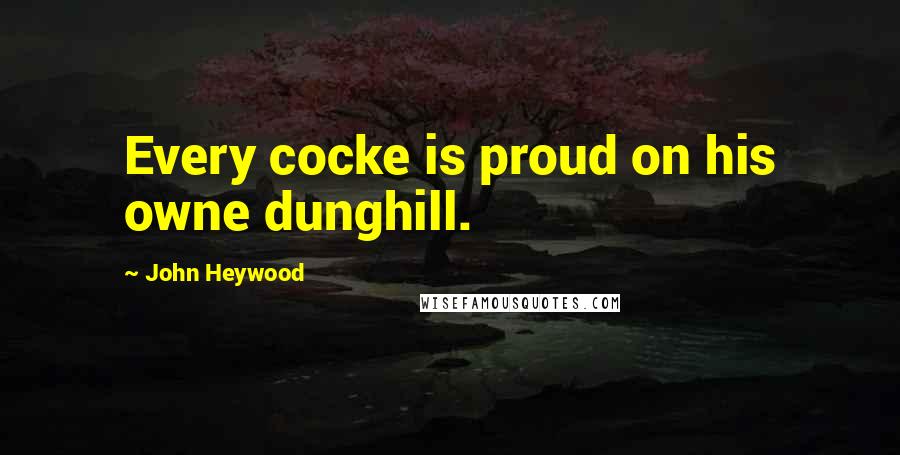 John Heywood Quotes: Every cocke is proud on his owne dunghill.