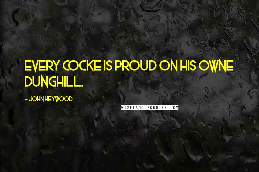 John Heywood Quotes: Every cocke is proud on his owne dunghill.