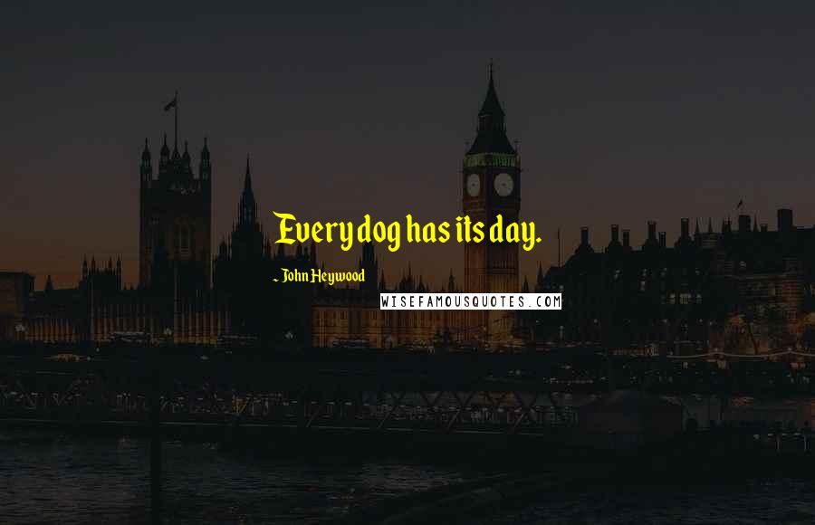 John Heywood Quotes: Every dog has its day.