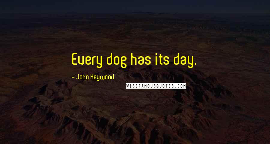 John Heywood Quotes: Every dog has its day.