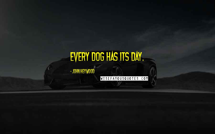 John Heywood Quotes: Every dog has its day.