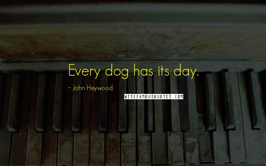 John Heywood Quotes: Every dog has its day.