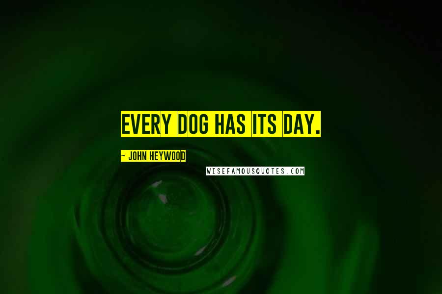 John Heywood Quotes: Every dog has its day.