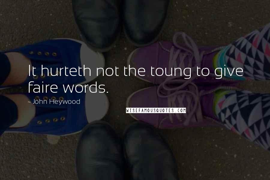 John Heywood Quotes: It hurteth not the toung to give faire words.