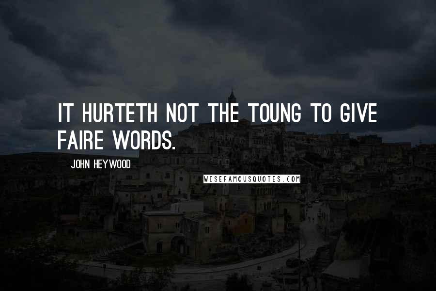John Heywood Quotes: It hurteth not the toung to give faire words.