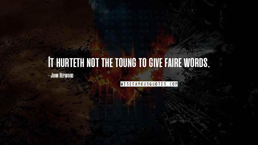 John Heywood Quotes: It hurteth not the toung to give faire words.