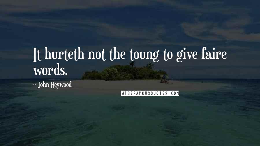 John Heywood Quotes: It hurteth not the toung to give faire words.