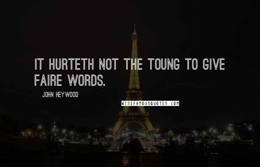 John Heywood Quotes: It hurteth not the toung to give faire words.