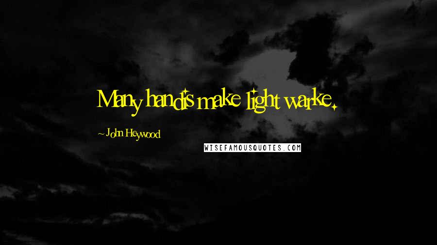 John Heywood Quotes: Many handis make light warke.