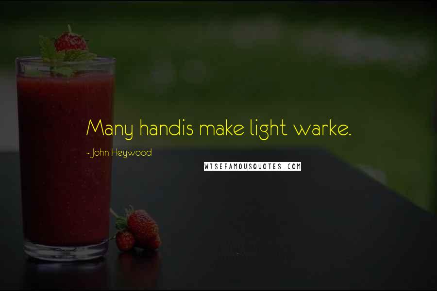 John Heywood Quotes: Many handis make light warke.