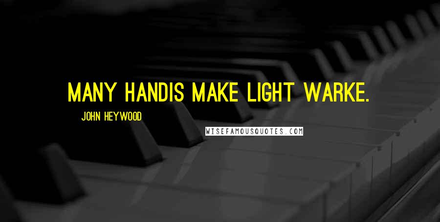 John Heywood Quotes: Many handis make light warke.