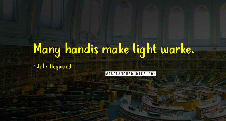 John Heywood Quotes: Many handis make light warke.