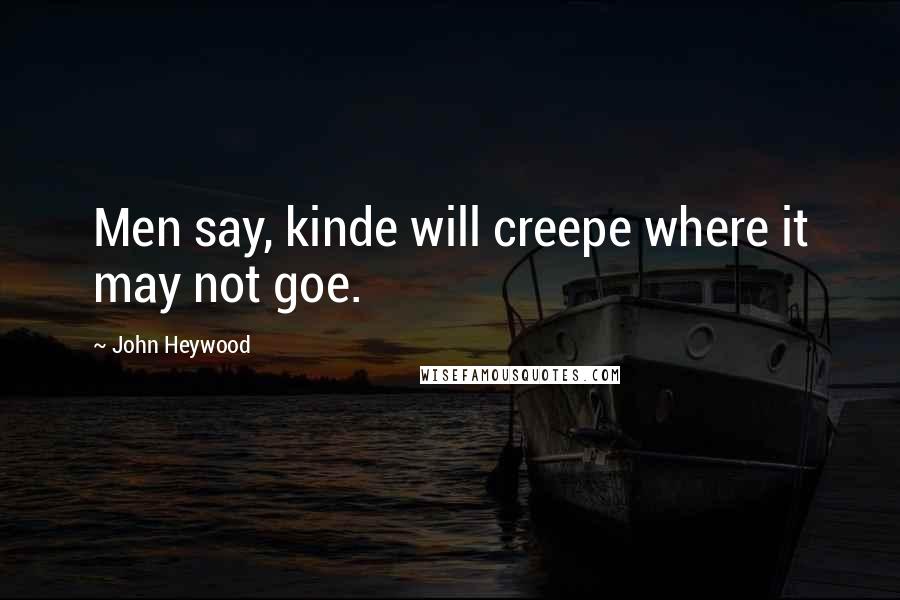 John Heywood Quotes: Men say, kinde will creepe where it may not goe.