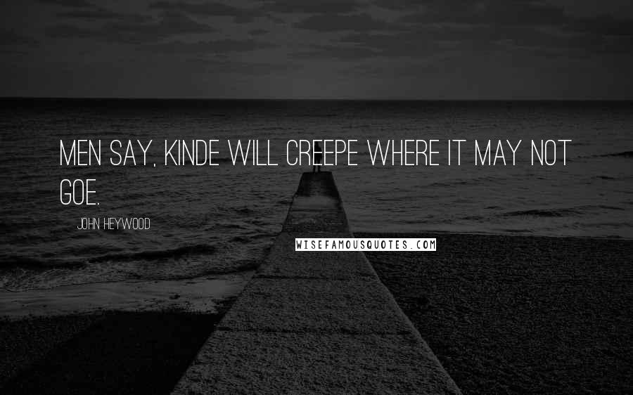 John Heywood Quotes: Men say, kinde will creepe where it may not goe.