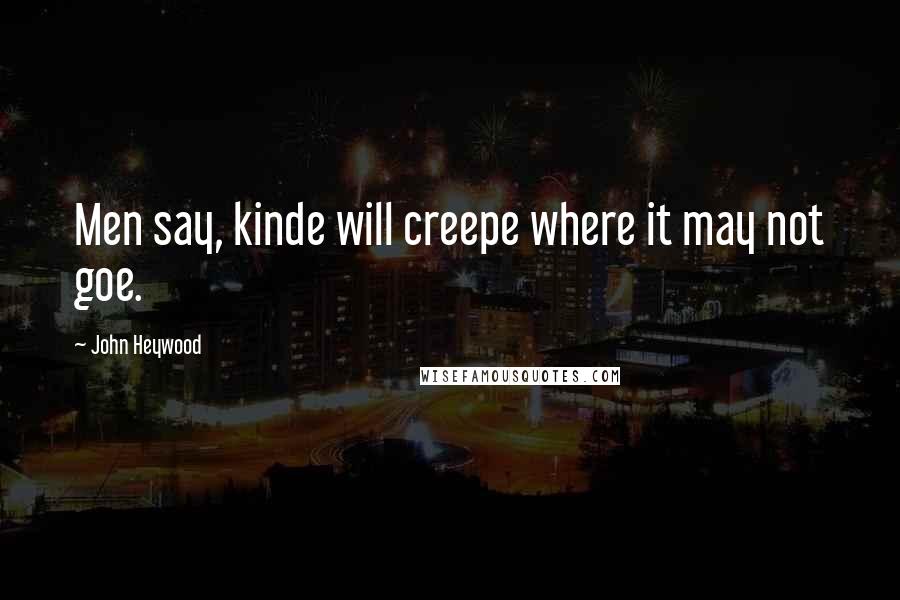 John Heywood Quotes: Men say, kinde will creepe where it may not goe.