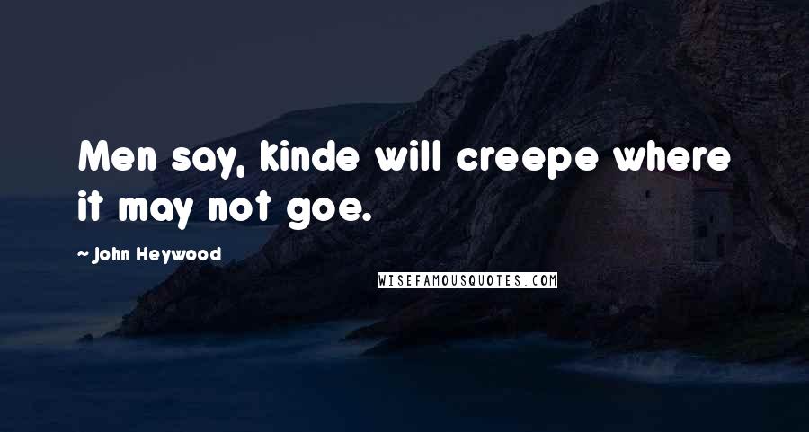 John Heywood Quotes: Men say, kinde will creepe where it may not goe.