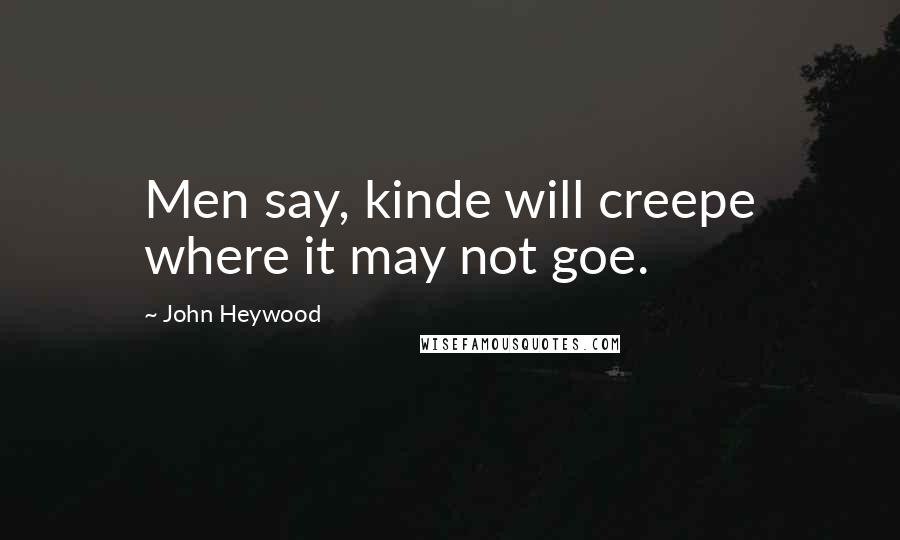 John Heywood Quotes: Men say, kinde will creepe where it may not goe.