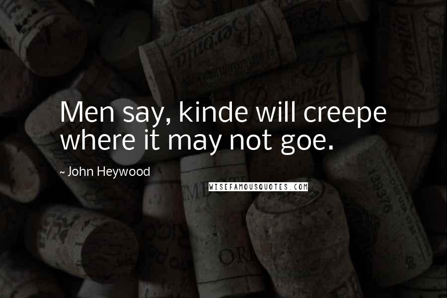 John Heywood Quotes: Men say, kinde will creepe where it may not goe.