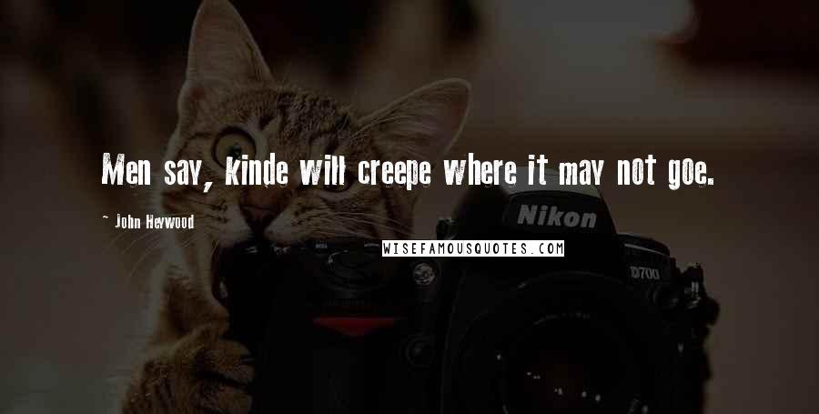 John Heywood Quotes: Men say, kinde will creepe where it may not goe.