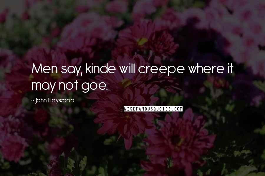 John Heywood Quotes: Men say, kinde will creepe where it may not goe.