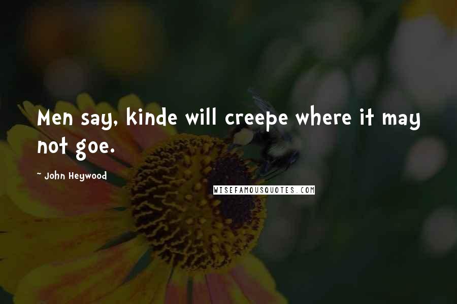 John Heywood Quotes: Men say, kinde will creepe where it may not goe.