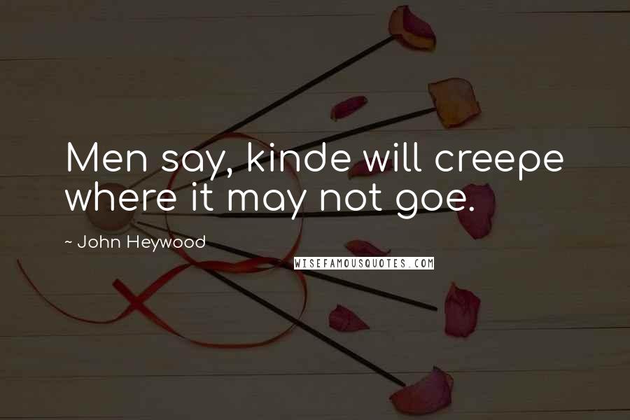 John Heywood Quotes: Men say, kinde will creepe where it may not goe.