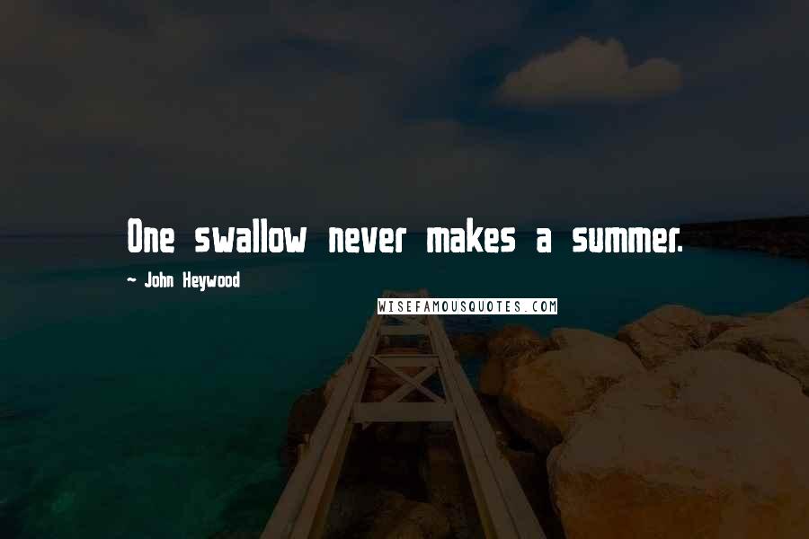 John Heywood Quotes: One swallow never makes a summer.