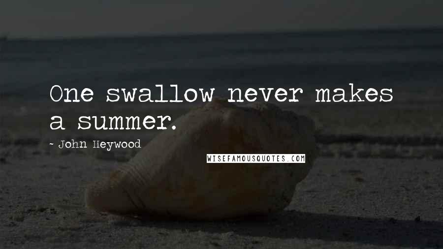 John Heywood Quotes: One swallow never makes a summer.