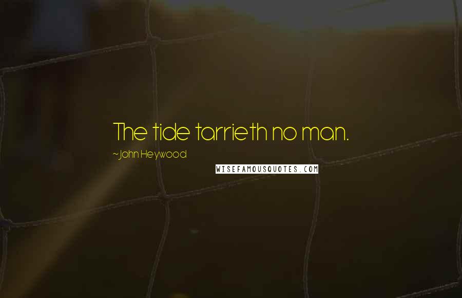 John Heywood Quotes: The tide tarrieth no man.