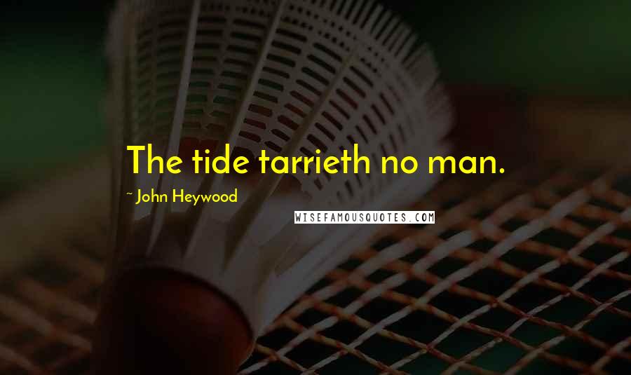 John Heywood Quotes: The tide tarrieth no man.