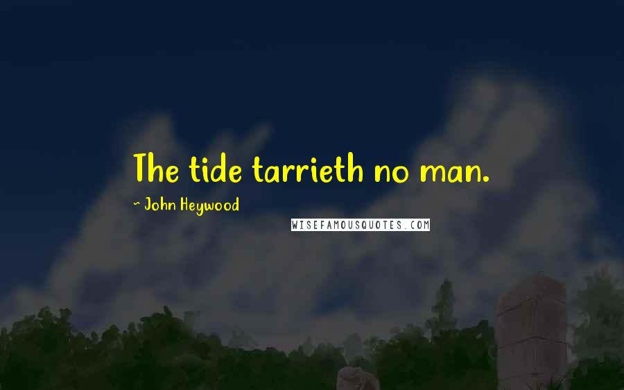 John Heywood Quotes: The tide tarrieth no man.