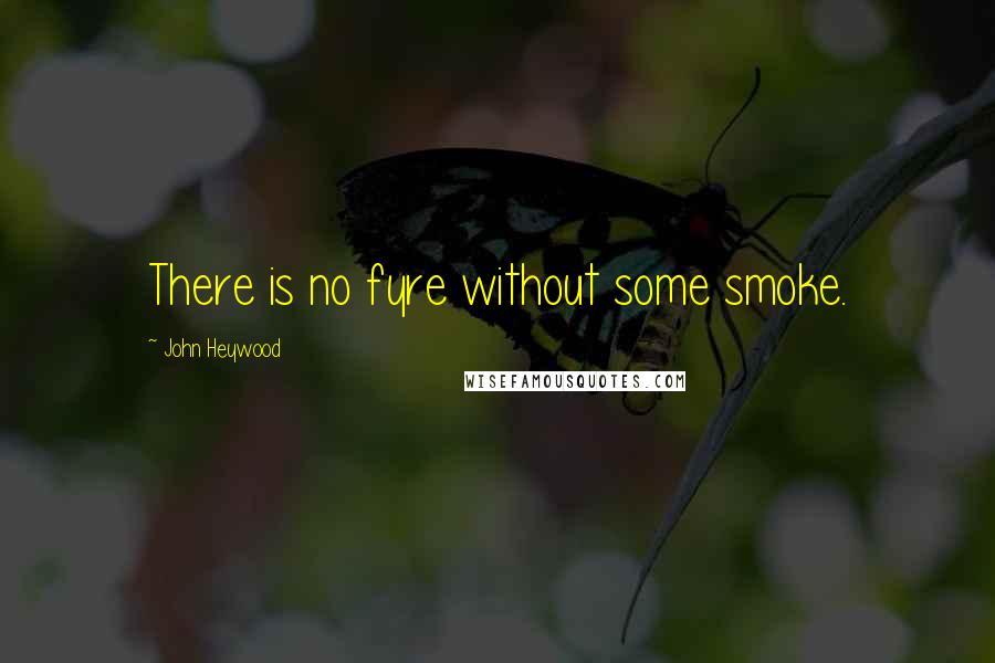 John Heywood Quotes: There is no fyre without some smoke.