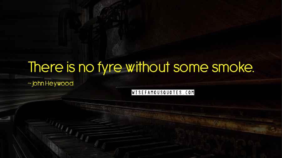 John Heywood Quotes: There is no fyre without some smoke.