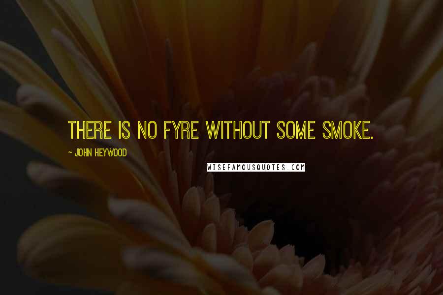 John Heywood Quotes: There is no fyre without some smoke.